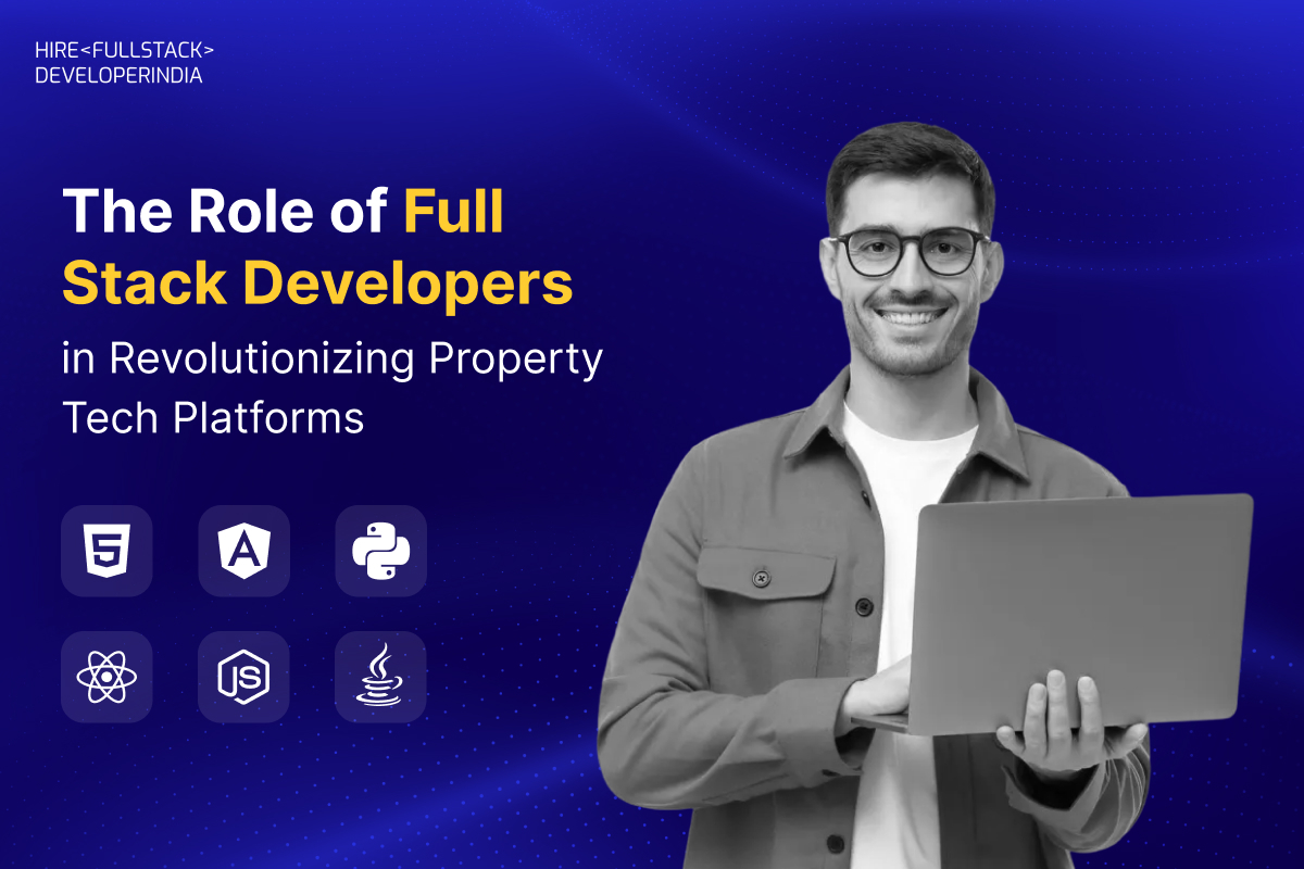 The Role of Full Stack Developers in Revolutionizing Property Tech Platforms