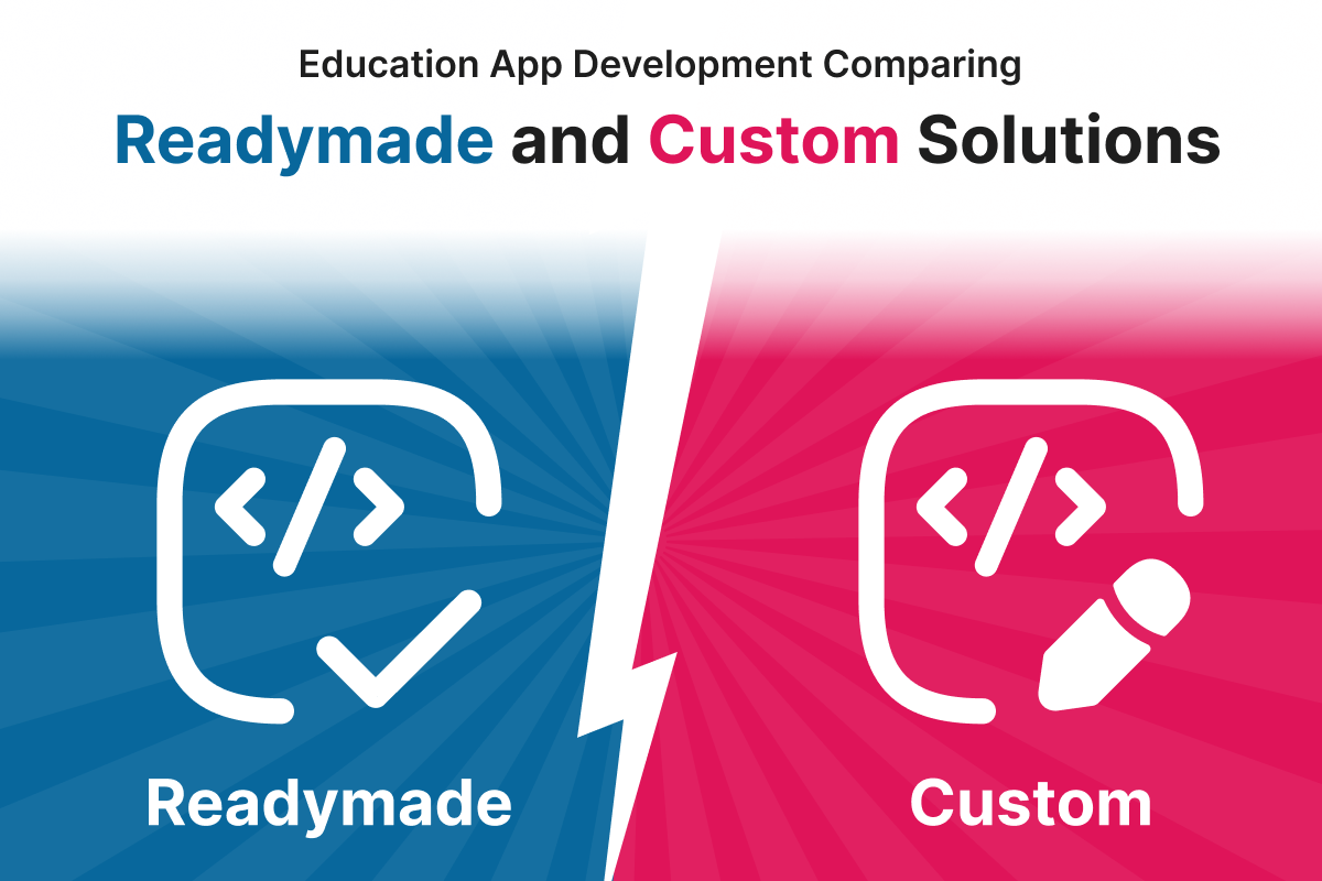 Readymade Solution Vs Custom Solution - Which Is Better for Education App Development
