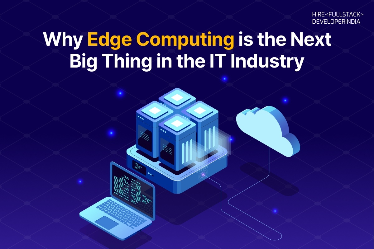 Why Edge Computing is the Next Big Thing in the IT Industry