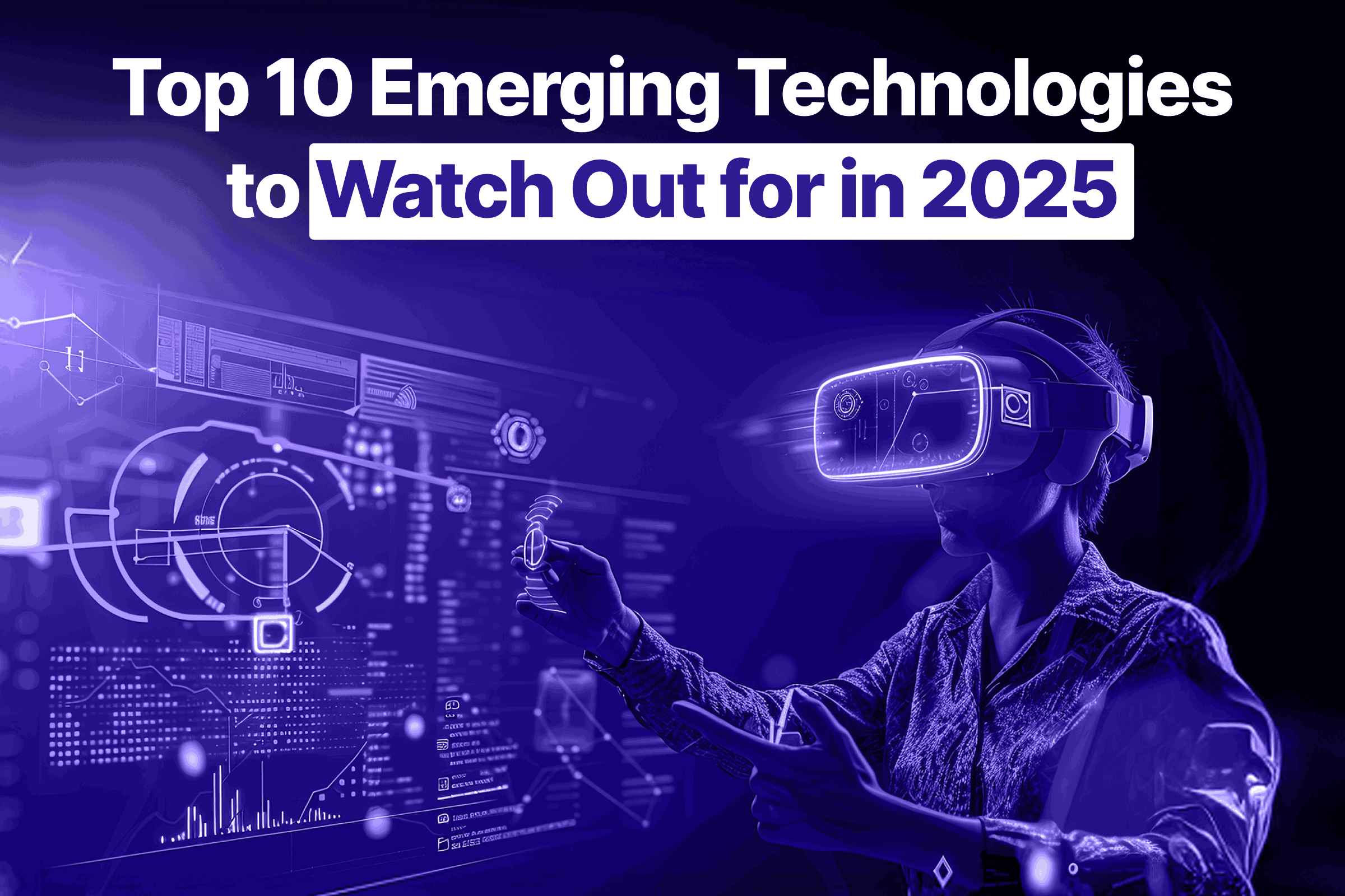 Top 10 Emerging Technologies to Watch Out for in 2025