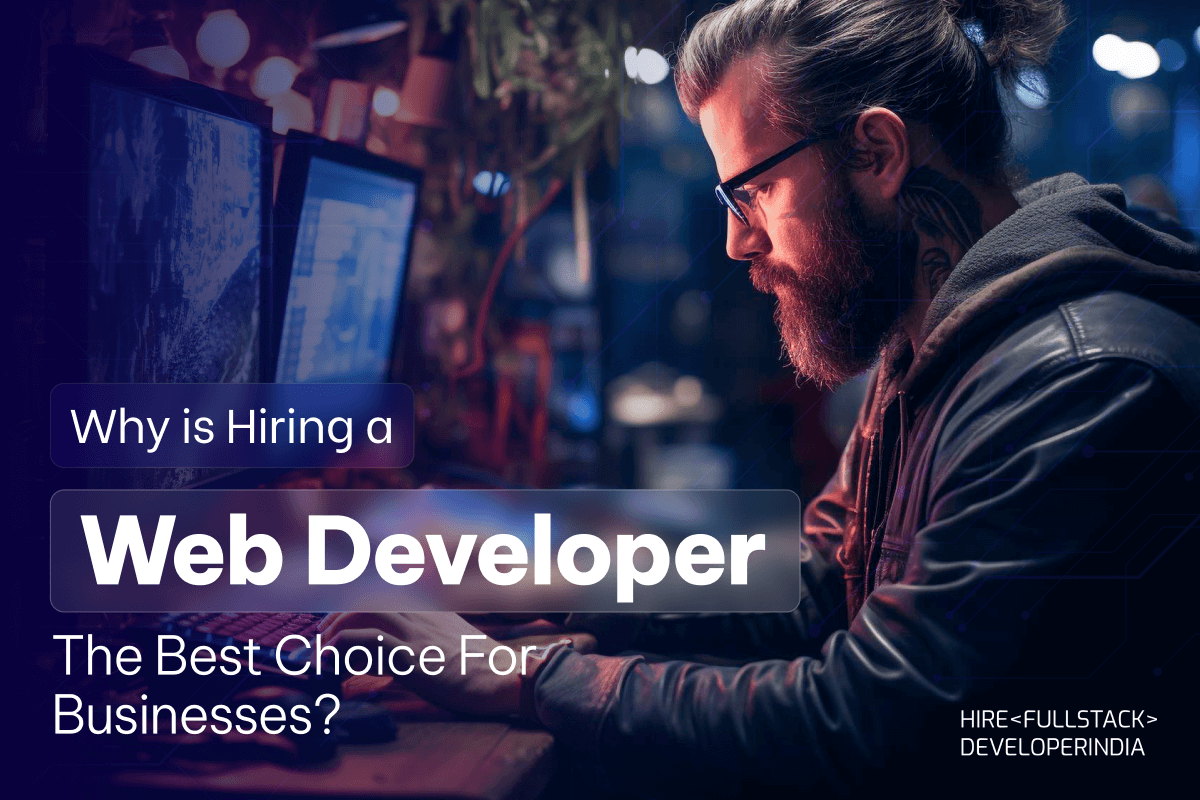 Why is Hiring a Web Developer The Best Choice For Businesses?