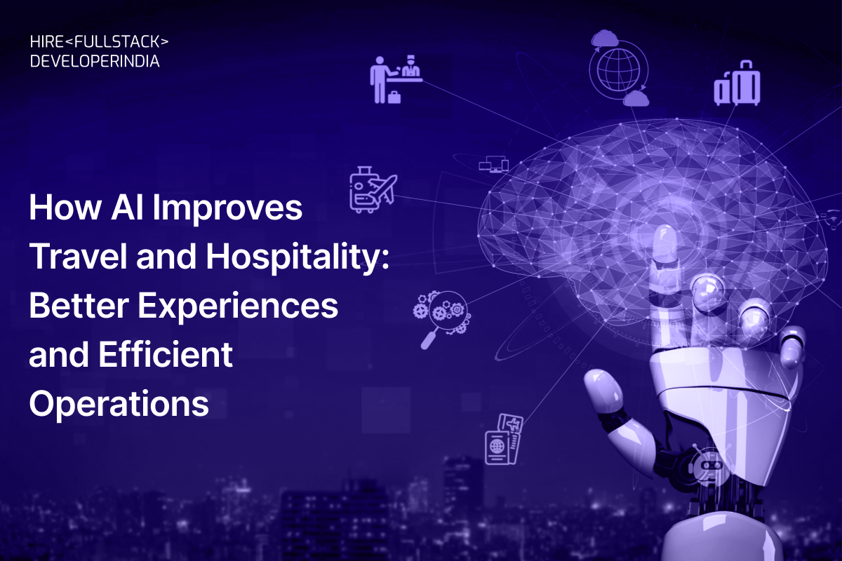 How AI Improves Travel and Hospitality: Better Experiences and Efficient Operations
