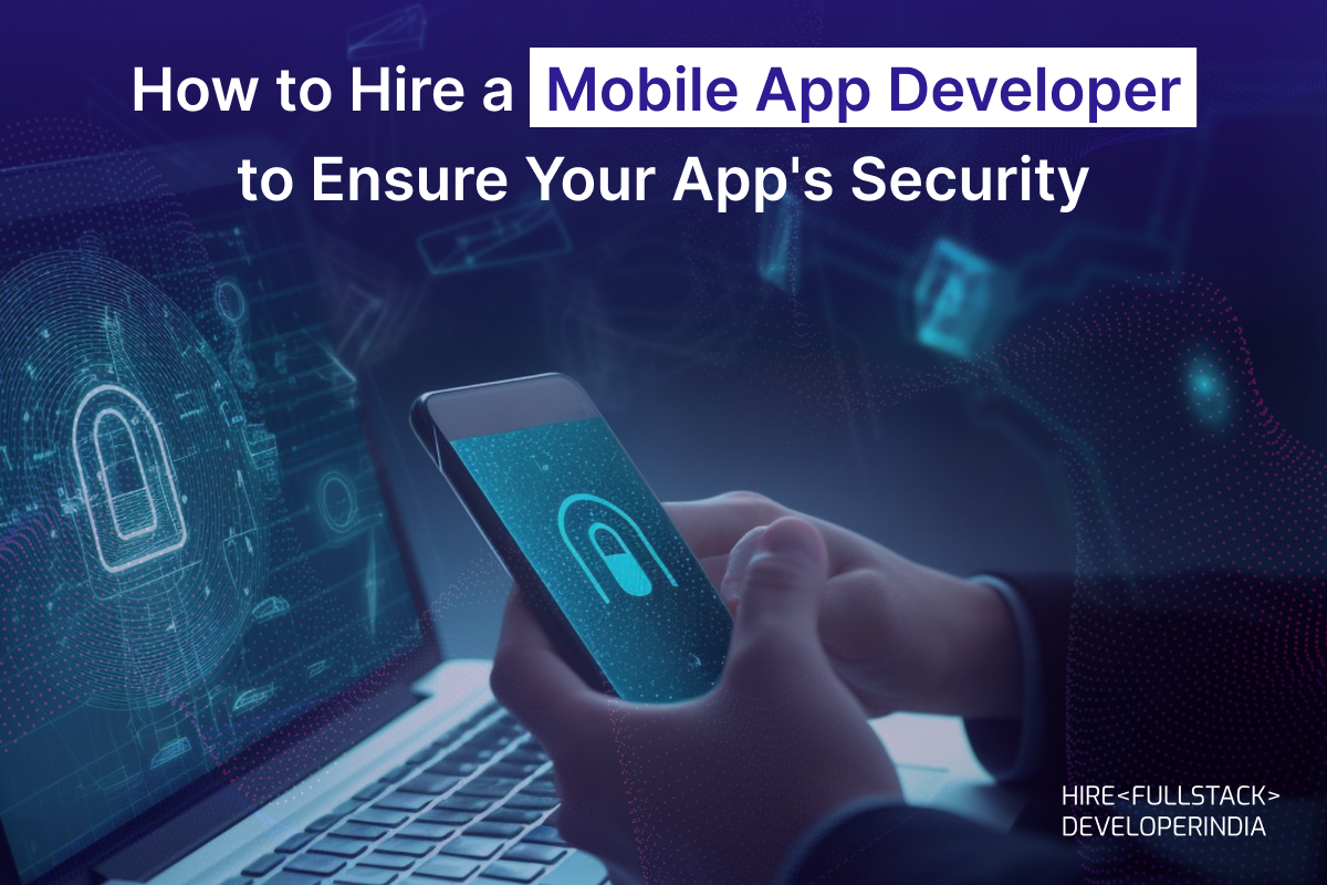 How to Hire A Mobile App Developer to Ensure Your App’s Security?
