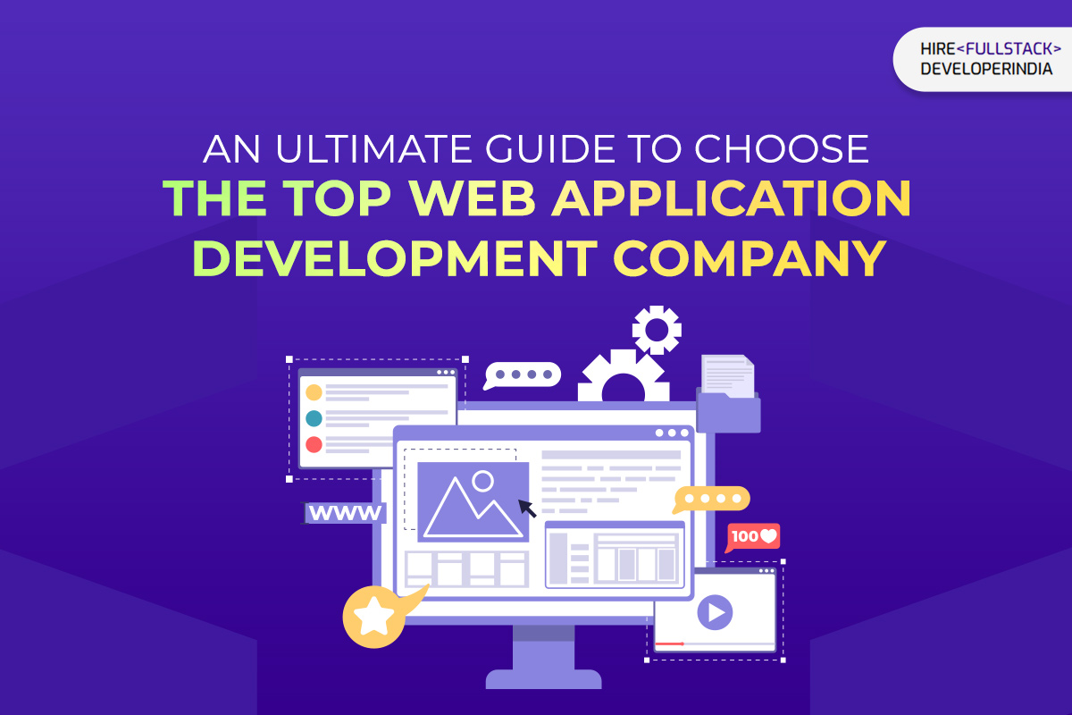 An Ultimate Guide to Choose The Top Web Application Development Company For Your Project in India in 2023