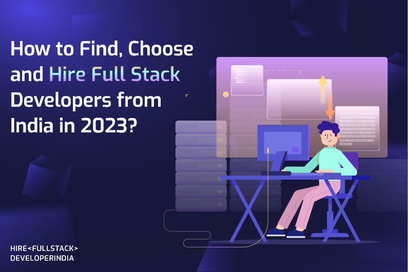 How to Find, Choose & Hire Full Stack Developers from India in 2024?