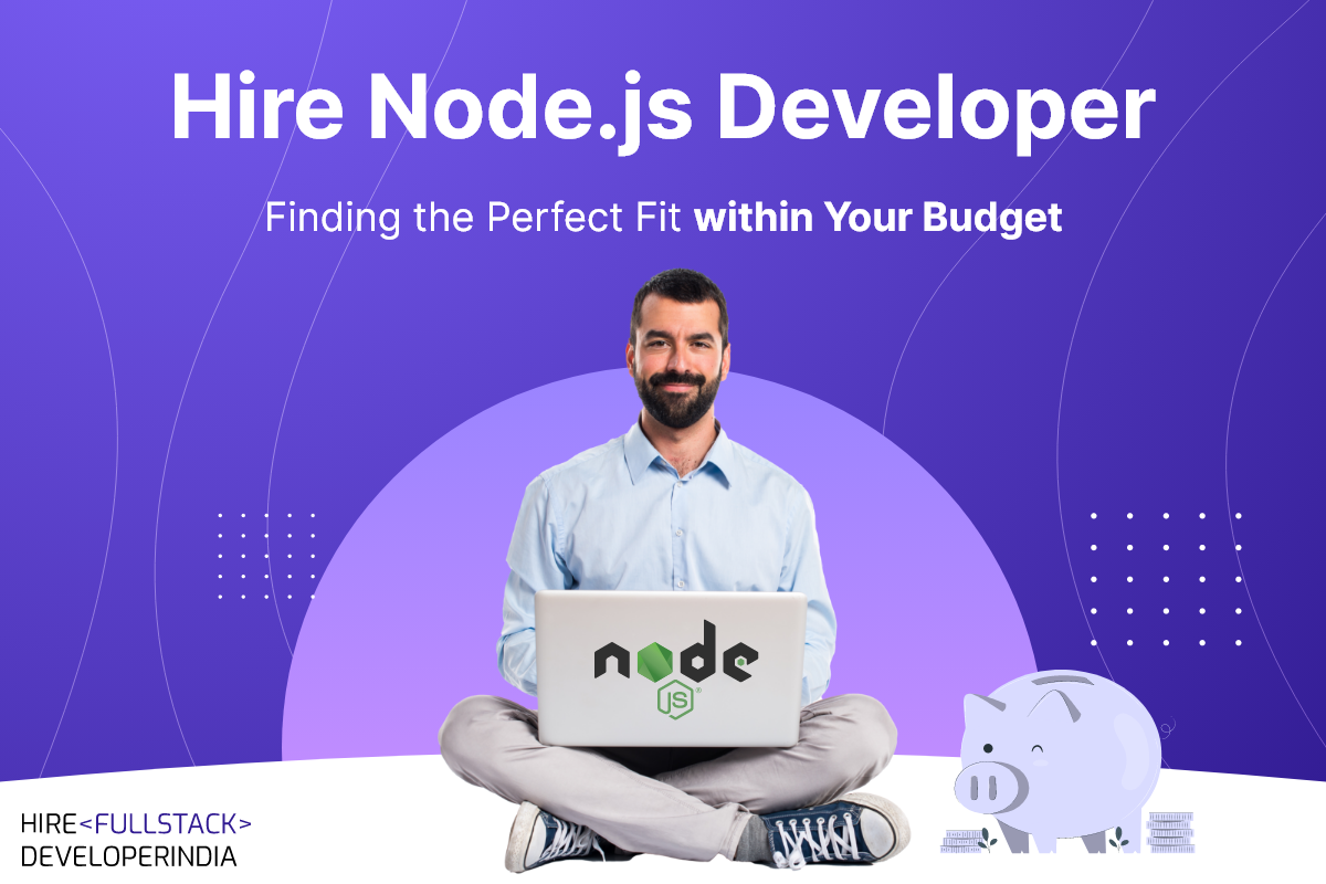 Hire NodeJS Developer: Finding the Perfect Fit within Your Budget