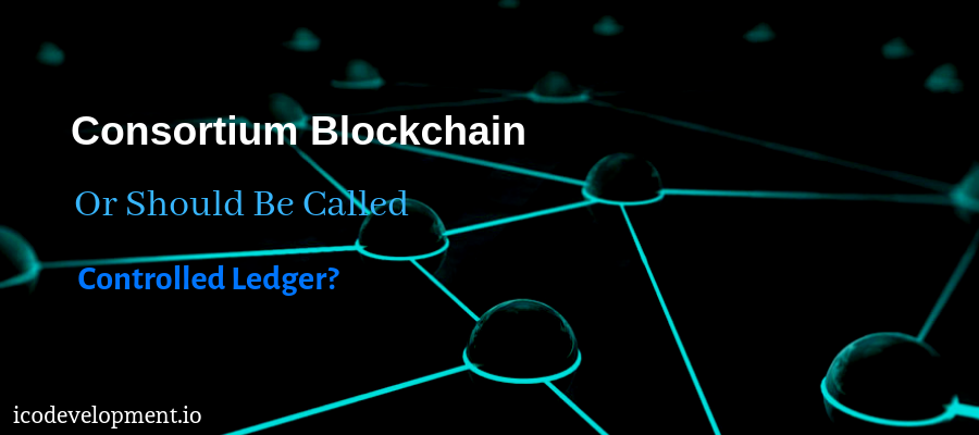 Consortium Blockchain or Should Be Called Controlled Ledger?