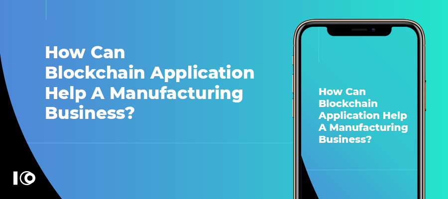 How can Blockchain Application Help A Manufacturing Business?