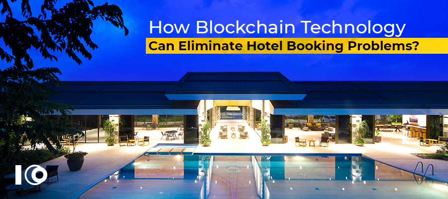 How Blockchain Technology can Eliminate Hotel Booking Problems?