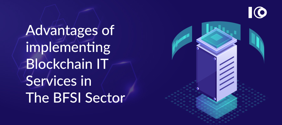 Advantages Of Implementing Blockchain IT Services In The BFSI Sector