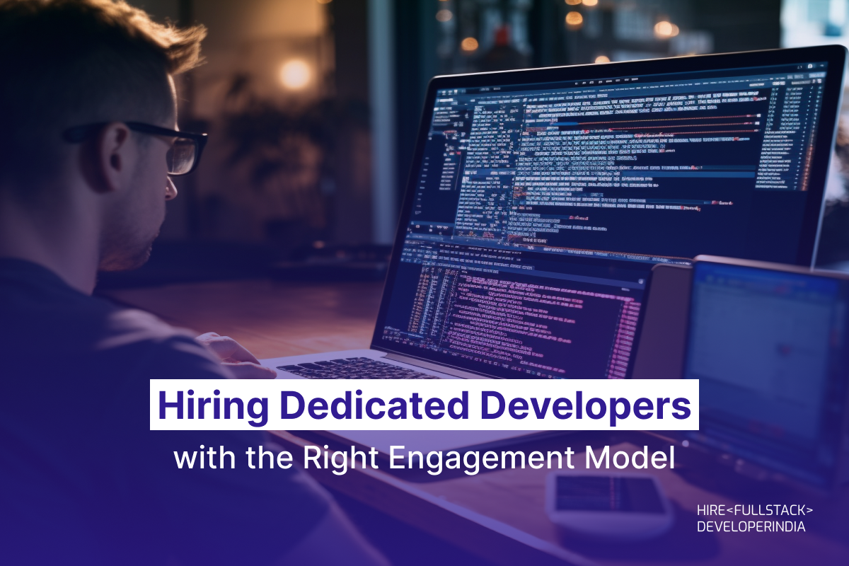 Hire Dedicated Developers with The Right Engagement Model