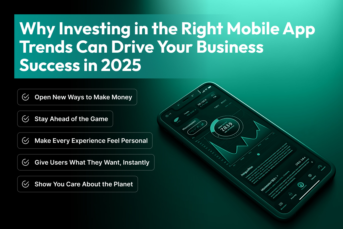 Why Investing in the Right Mobile App Trends Can Drive Your Business Success in 2025
